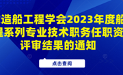 广东造船工程学会2023年度船舶工程系列专业技术职务任职资格评审结果的通知