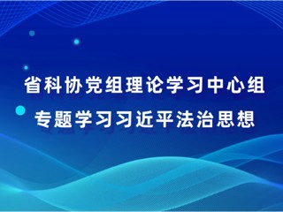 省科协党组理论学习中心组专题学习习近平法治思想